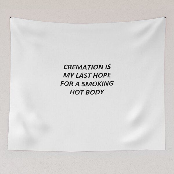 Item preview, cremation is my last hope for a smoking hot body designed and sold by YaassDesign.