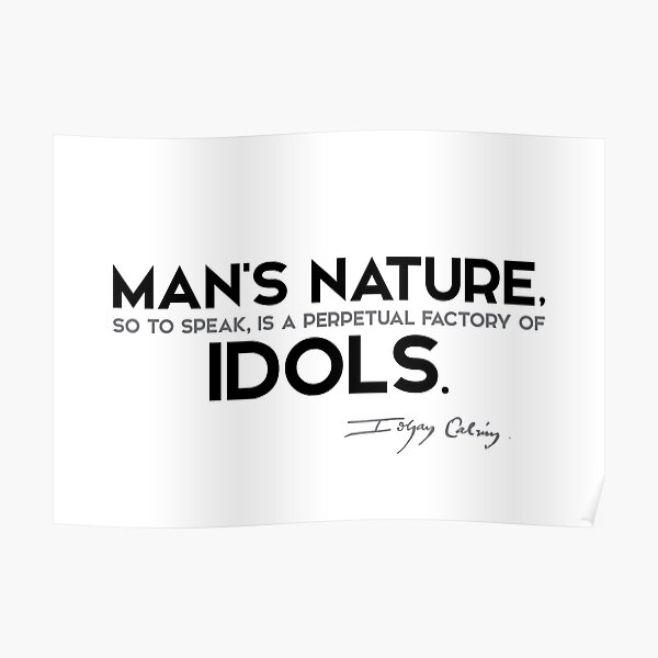 mans nature, factory of idols - john calvin Poster