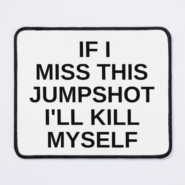 Item preview, I Miss This Jumpshot I'll Kill Myself designed and sold by RachodShop.