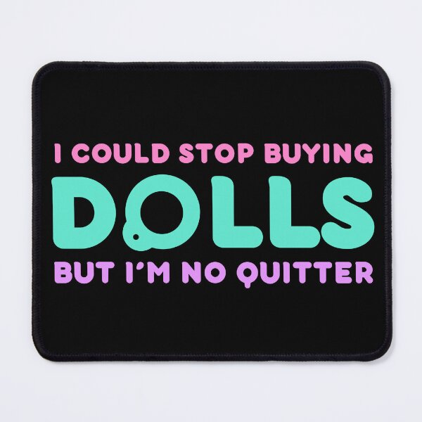 Item preview, Funny Doll Collector Quote - I could stop buying dolls, but Im no quitter! designed and sold by FreyaDraws.
