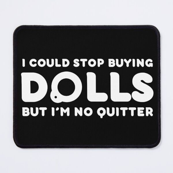 Item preview, Funny Doll Collector Quote - I could stop buying dolls, but Im no quitter! designed and sold by FreyaDraws.