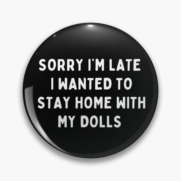 Item preview, Funny Doll Collector Quote - Sorry Im Late I Wanted to Stay Home with My Dolls designed and sold by FreyaDraws.