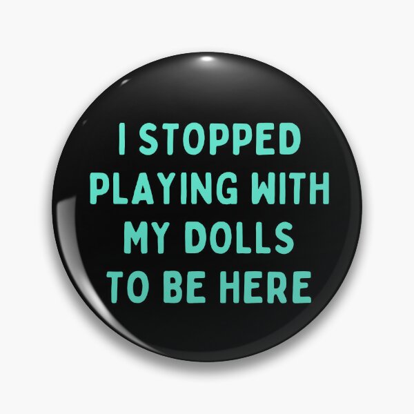 Item preview, Funny Doll Collector Quote - I Stopped Playing with My Dolls to be Here designed and sold by FreyaDraws.