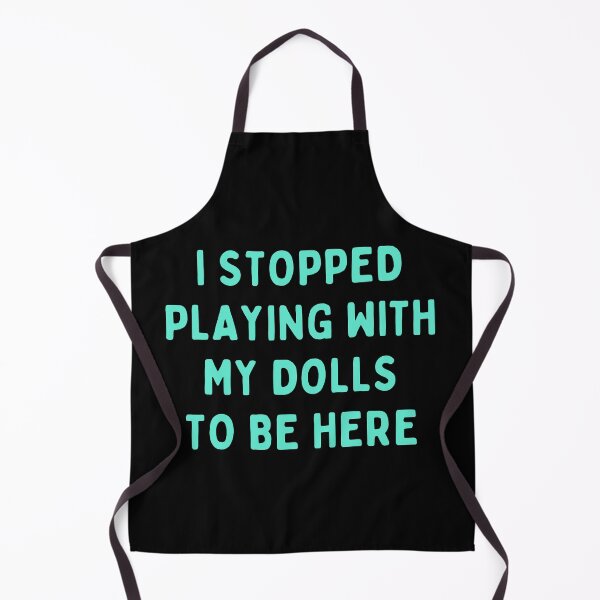 Item preview, Funny Doll Collector Quote - I Stopped Playing with My Dolls to be Here designed and sold by FreyaDraws.
