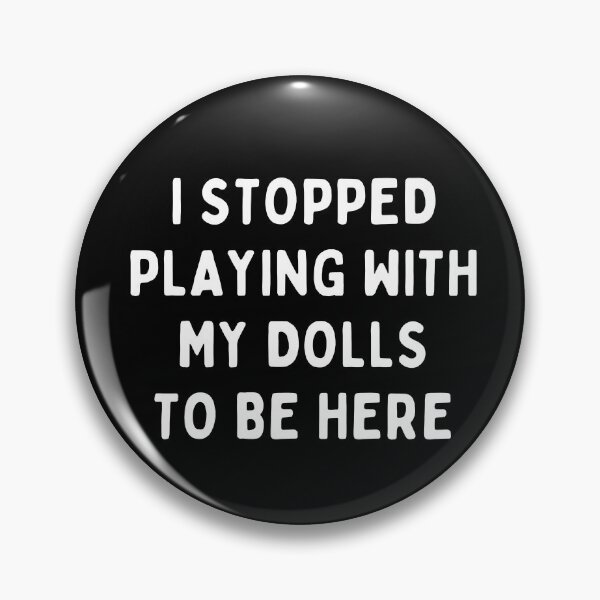 Item preview, Copy of Funny Doll Collector Quote - I Stopped Playing with My Dolls to be Here designed and sold by FreyaDraws.