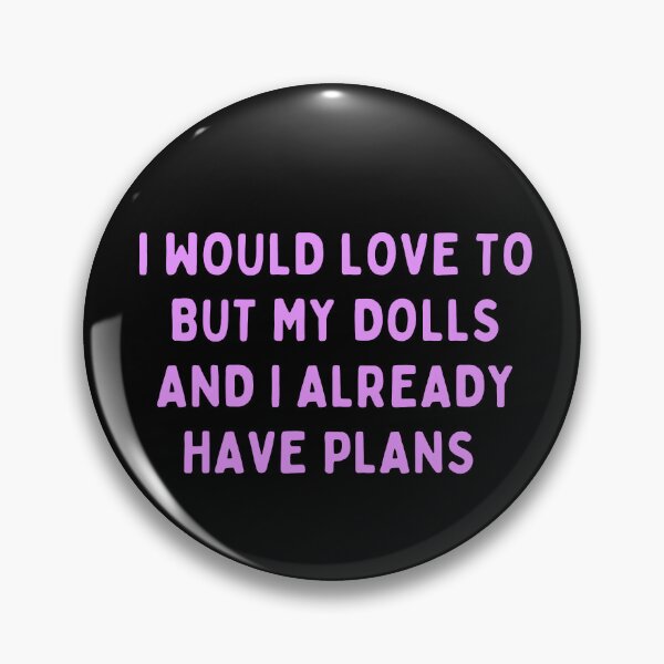 Item preview, Funny Doll Collector Quote -  I would love to but my dolls and I already have plans designed and sold by FreyaDraws.