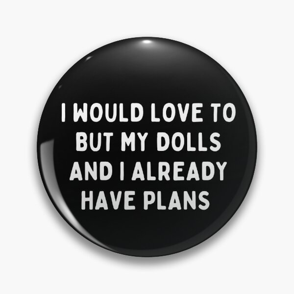 Item preview, Funny Doll Collector Quote -  I would love to but my dolls and I already have plans designed and sold by FreyaDraws.