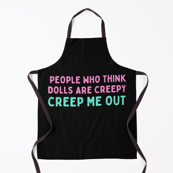 Item preview, Funny Doll Collector Quote - People who think dolls are creepy, creep me out designed and sold by FreyaDraws.