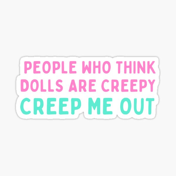Item preview, Funny Doll Collector Quote -  People who think dolls are creepy, creep me out designed and sold by FreyaDraws.