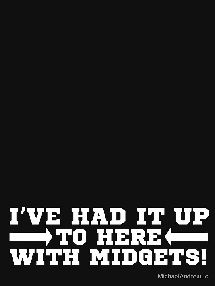 i-ve-had-it-up-to-here-with-midgets-t-shirt-funny-saying-t-shirt-for