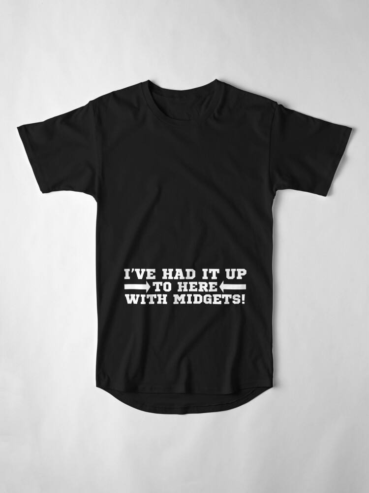 I Ve Had It Up To Here With Midgets T Shirt Funny Saying T Shirt By MichaelAndrewLo Redbubble