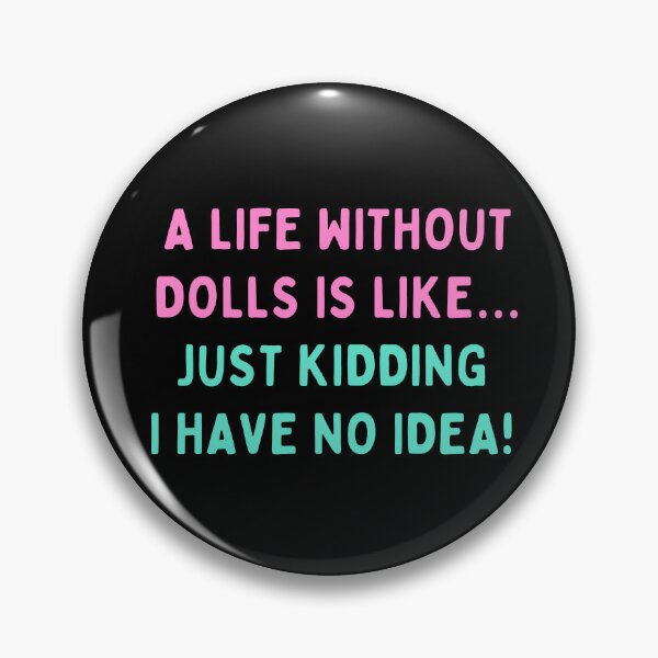 Item preview, Funny Doll Collector Quote - A life without dolls is like, just kidding I have no idea designed and sold by FreyaDraws.