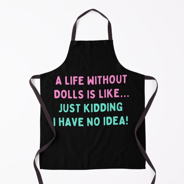 Item preview, Funny Doll Collector Quote - A life without dolls is like, just kidding I have no idea designed and sold by FreyaDraws.