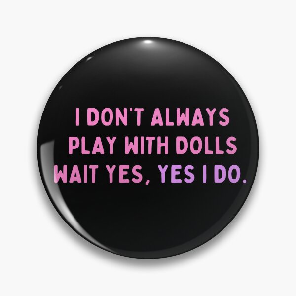 Item preview, Funny Doll Collector Quote - I don't always play with dolls Wait yes, yes I do designed and sold by FreyaDraws.
