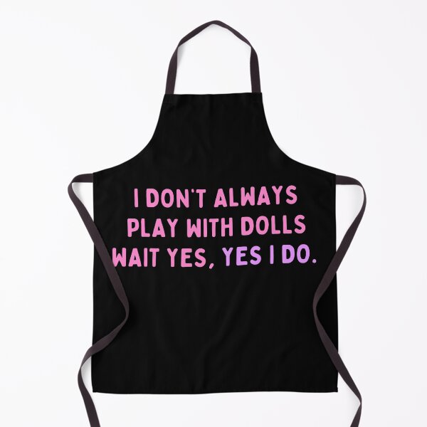 Item preview, Funny Doll Collector Quote - I don't always play with dolls Wait yes, yes I do designed and sold by FreyaDraws.
