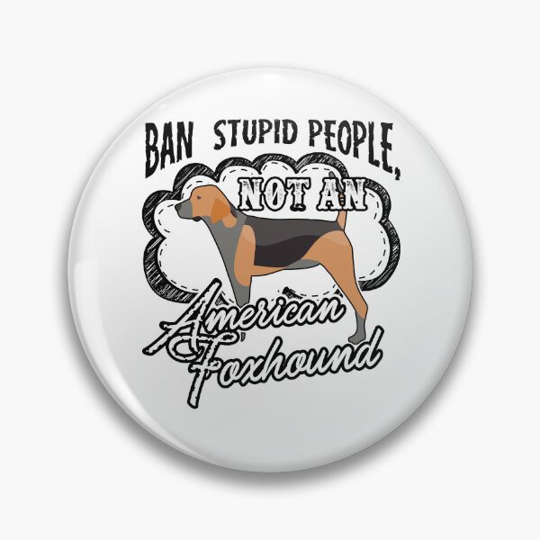 Item preview, Ban Stupid People Not An American Foxhound designed and sold by UnknownArtistt.