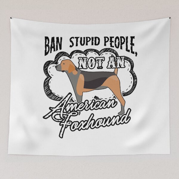 Item preview, Ban Stupid People Not An American Foxhound designed and sold by UnknownArtistt.