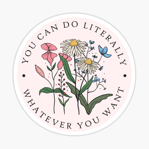 You can do literally whatever you want good self esteem and flower art Sticker