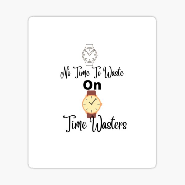 no-time-to-waste-on-time-wasters-sticker-for-sale-by-newfashiona