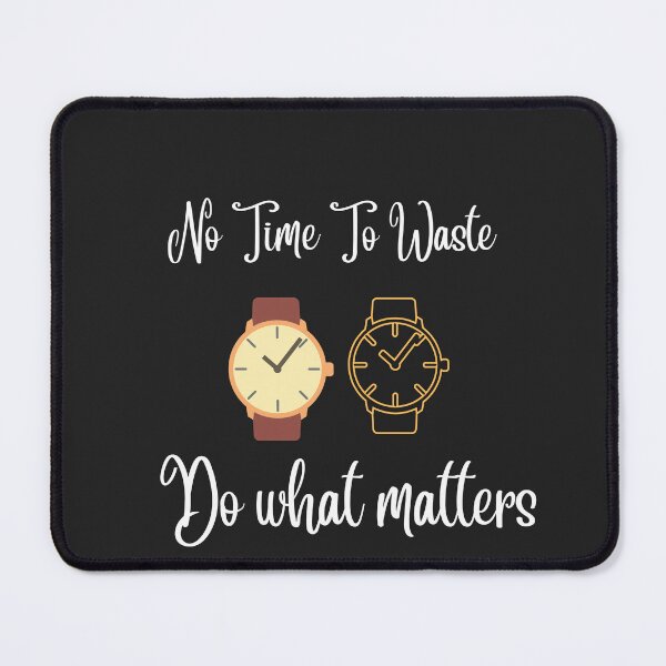 Item preview, No time to waste do what matters designed and sold by Newfashiona.