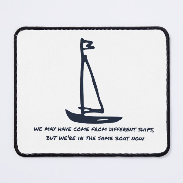 Item preview, We may have come from different ships, but we're all in the same boat now designed and sold by flying-flamingo.