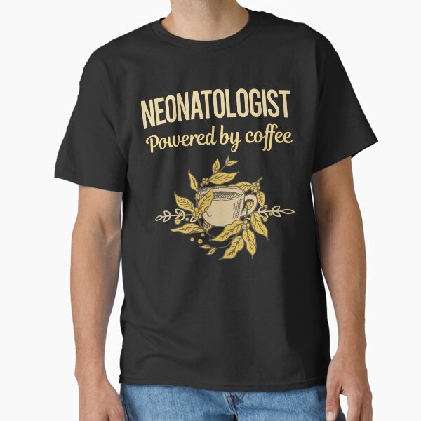 Powered By Coffee Neonatologist Classic T-Shirt
