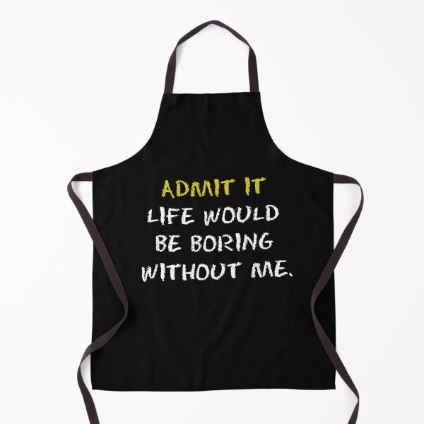 Item preview, Admit It Life Would Be Boring Without Me designed and sold by Fus-art94.