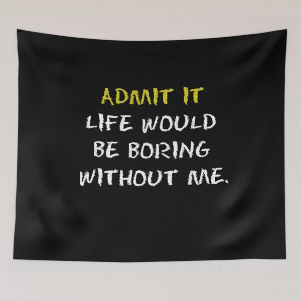 Item preview, Admit It Life Would Be Boring Without Me designed and sold by Fus-art94.