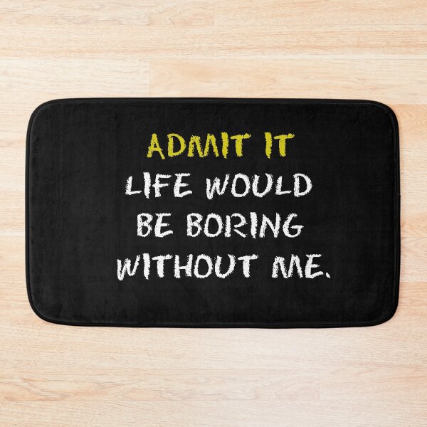Item preview, Admit It Life Would Be Boring Without Me designed and sold by Fus-art94.