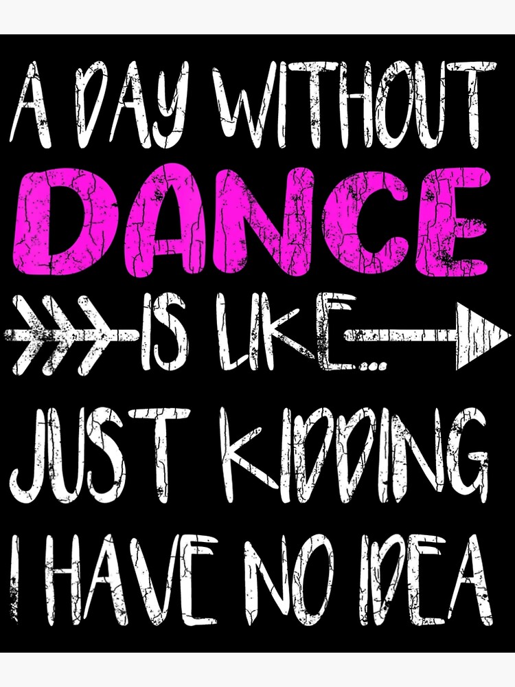Disover A Day Without Dance Is Like Dancer Dancing Premium Matte Vertical Poster
