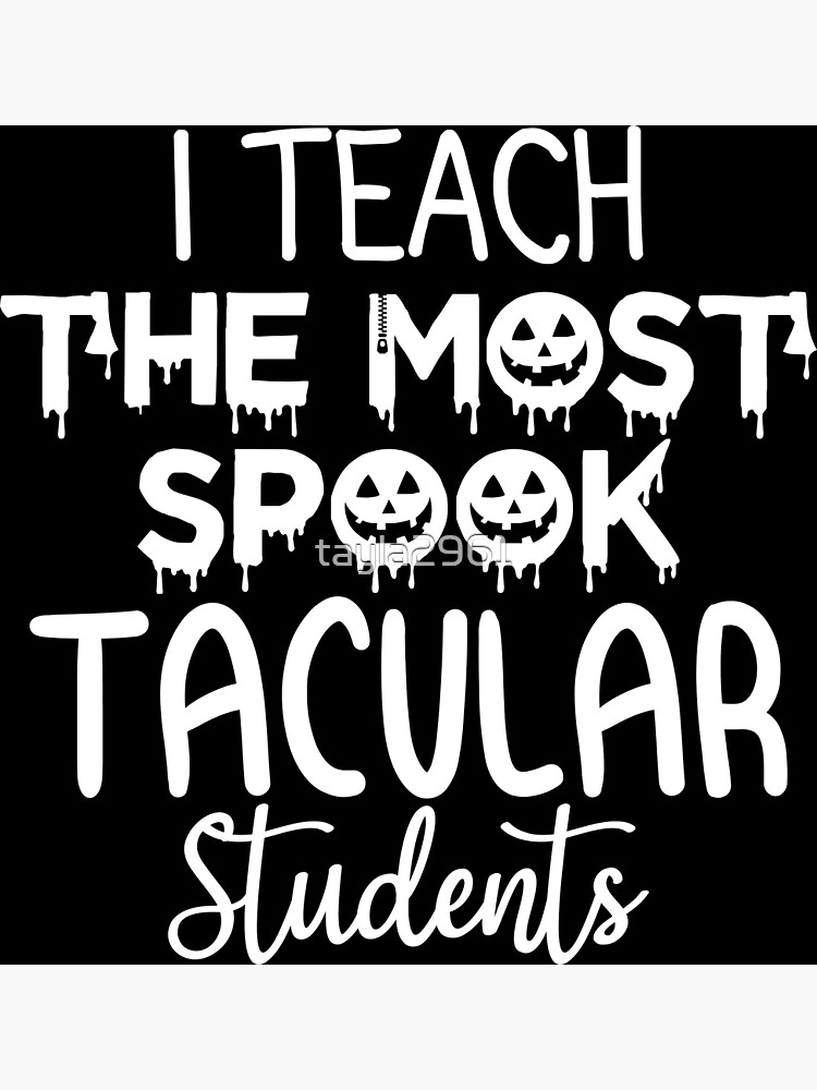 "Funny Halloween Idea For Teacher I Teach The Most Spooktacular