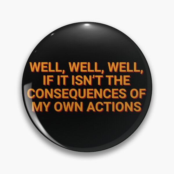 Item preview, Well, Well, Well, If It Isn't The Consequences Of My Own Actions Humor designed and sold by Sour Soul.