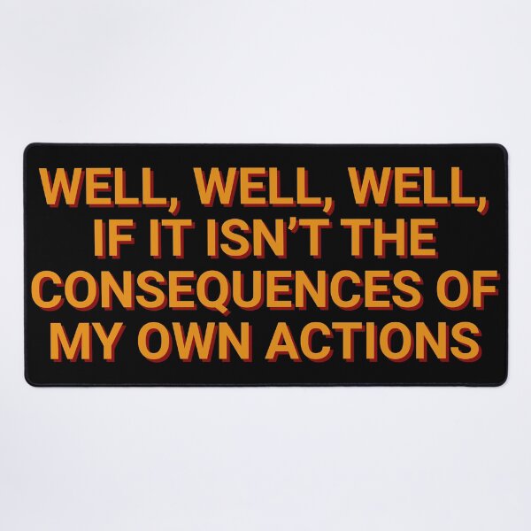 Item preview, Well, Well, Well, If It Isn't The Consequences Of My Own Actions Humor designed and sold by Sour Soul.