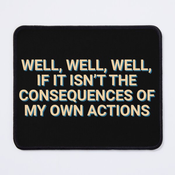 Item preview, Well, Well, Well, If It Isn't The Consequences Of My Own Actions Quotes designed and sold by Sour Soul.