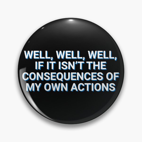 Item preview, Well, Well, Well, If It Isn't The Consequences Of My Own Actions Memes designed and sold by Sour Soul.