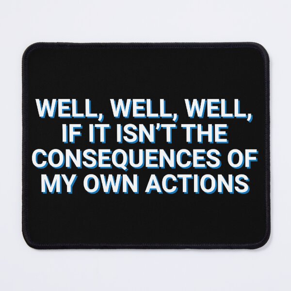 Item preview, Well, Well, Well, If It Isn't The Consequences Of My Own Actions Memes designed and sold by Sour Soul.
