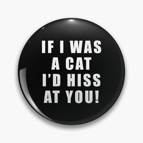 Item preview, If I was a cat I'd hiss at you designed and sold by Scat the cat.