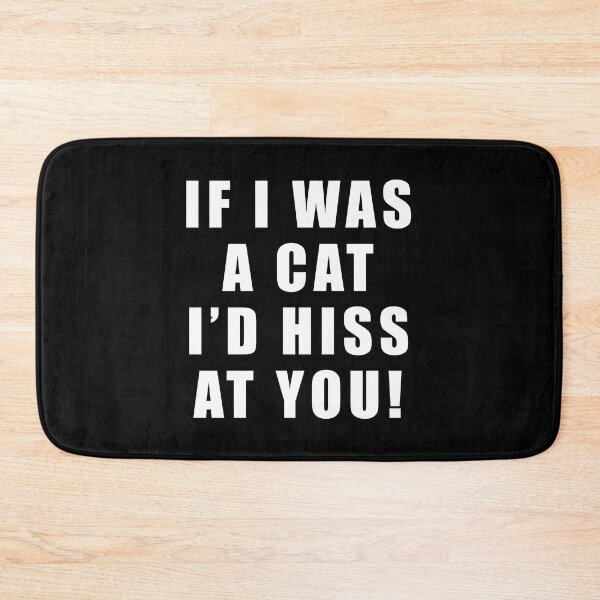 Item preview, If I was a cat I'd hiss at you designed and sold by Scat the cat.