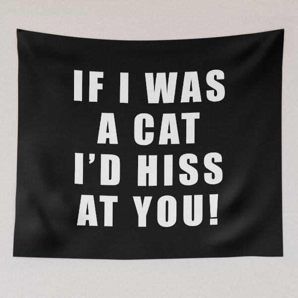Item preview, If I was a cat I'd hiss at you designed and sold by Scat the cat.