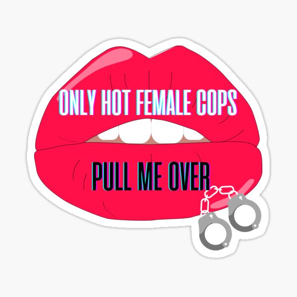 only-hot-female-cops-pull-me-over-sticker-for-sale-by-iamkamelo