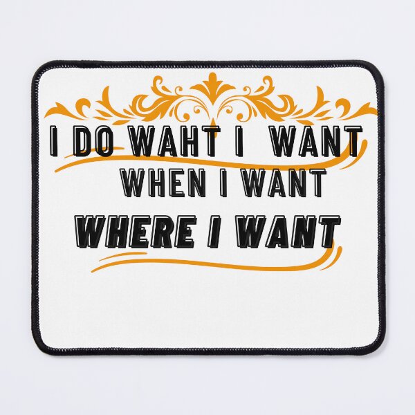 Item preview, i do waht i want when i want wehere i want designed and sold by dsirs.