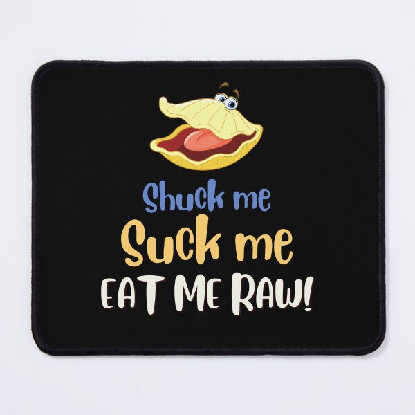Item preview, Shuck Me Suck Me Eat Me Raw designed and sold by peacefulcreator.