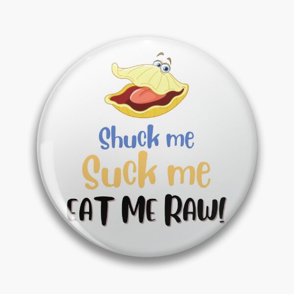Item preview, Shuck Me Suck Me Eat Me Raw designed and sold by peacefulcreator.