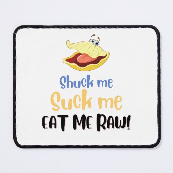 Item preview, Shuck Me Suck Me Eat Me Raw designed and sold by peacefulcreator.