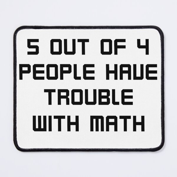 Item preview, 5 out of 4 people have trouble with math designed and sold by SmokeyCatPress.