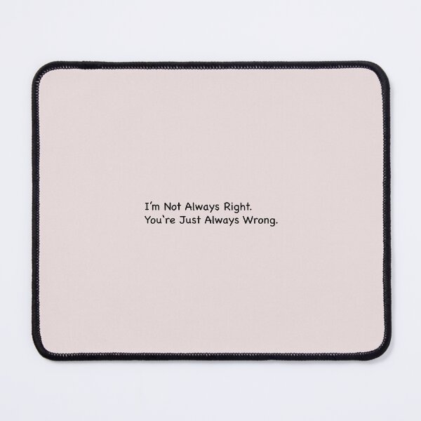 Item preview, I’m not always right. You’re just always wrong. designed and sold by Meganrr9.