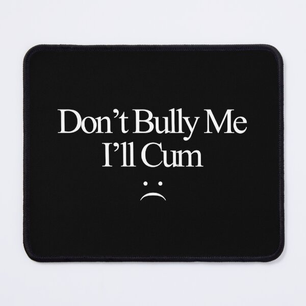 Item preview, Don't Bully Me I'll Cum designed and sold by Nhi-art.