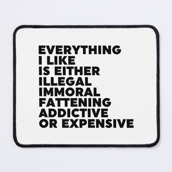 Item preview, Everything I Like Is Either Illegal Immoral Fattening Addictive Or Expensive designed and sold by ZoollGraphics.
