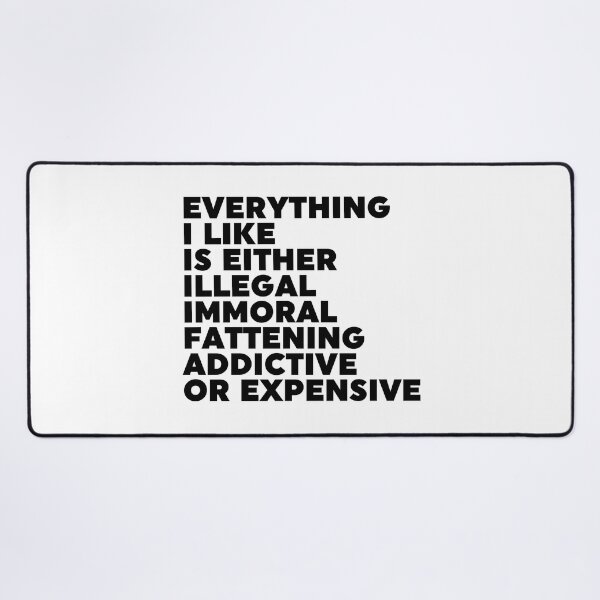 Item preview, Everything I Like Is Either Illegal Immoral Fattening Addictive Or Expensive designed and sold by ZoollGraphics.