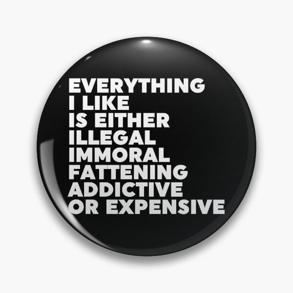 Item preview, Everything I Like Is Either Illegal Immoral Fattening Addictive Or Expensive designed and sold by ZoollGraphics.